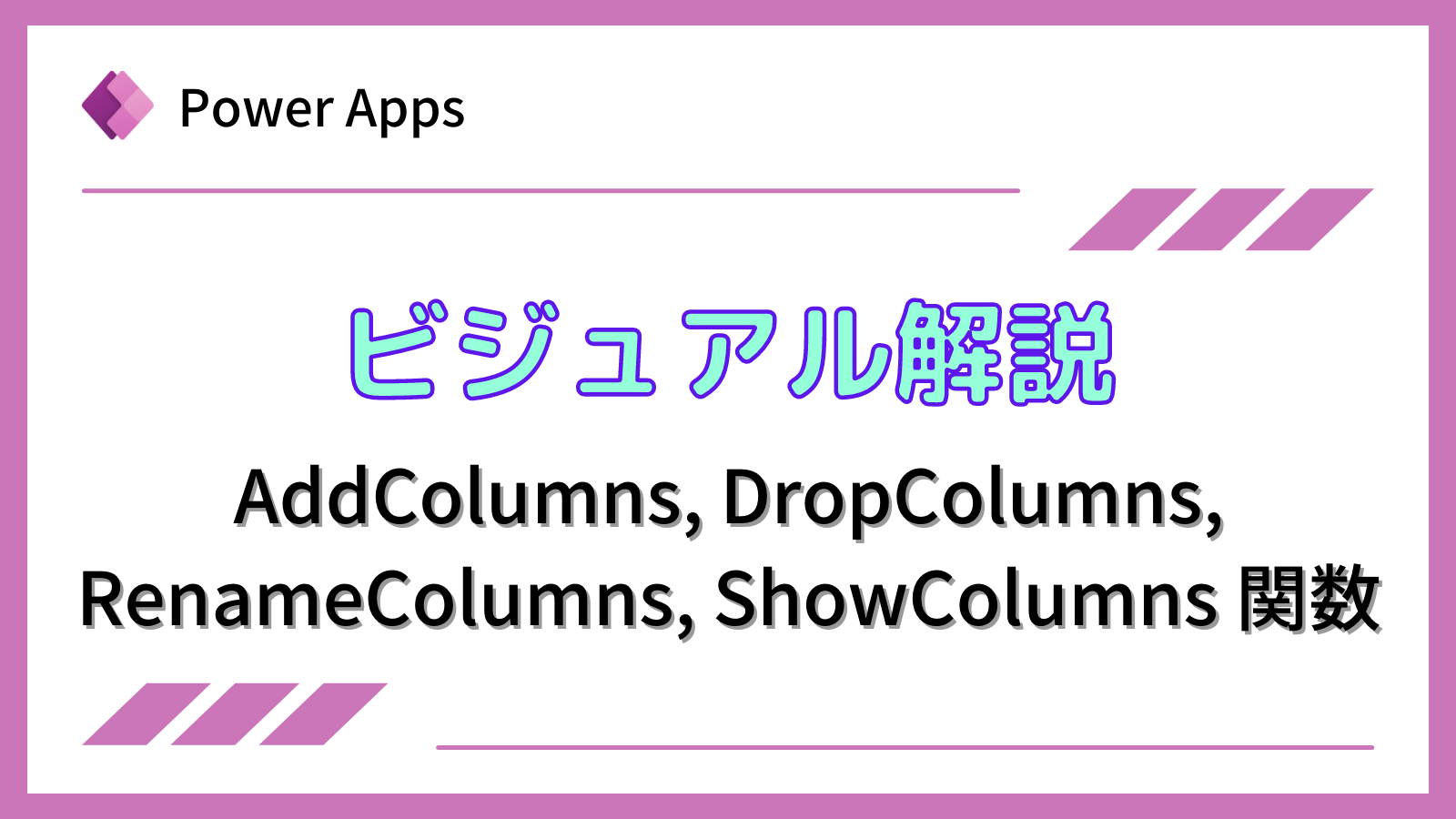 [Power Apps]ビジュアル解説 AddColumns, DropColumns, RenameColumns, ShowColumns ...